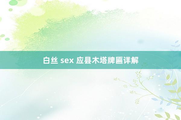 白丝 sex 应县木塔牌匾详解