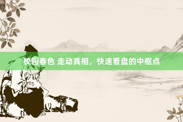 校园春色 走动真相，快速看盘的中枢点