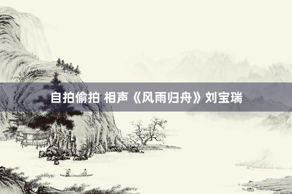 自拍偷拍 相声《风雨归舟》刘宝瑞