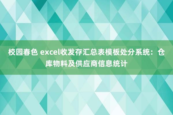 校园春色 excel收发存汇总表模板处分系统：仓库物料及供应商信息统计